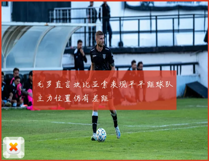 毛罗直言坎比亚索表现平平距球队主力位置仍有差距